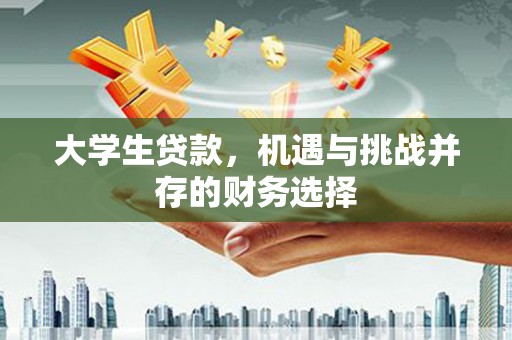 襄汾大学生贷款，机遇与挑战并存的财务选择