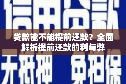 襄汾贷款能不能提前还款？全面解析提前还款的利与弊