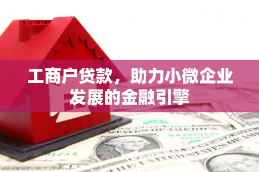襄汾工商户贷款，助力小微企业发展的金融引擎
