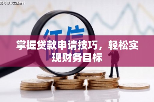 襄汾掌握贷款申请技巧，轻松实现财务目标
