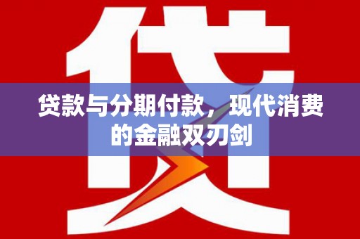 襄汾贷款与分期付款，现代消费的金融双刃剑