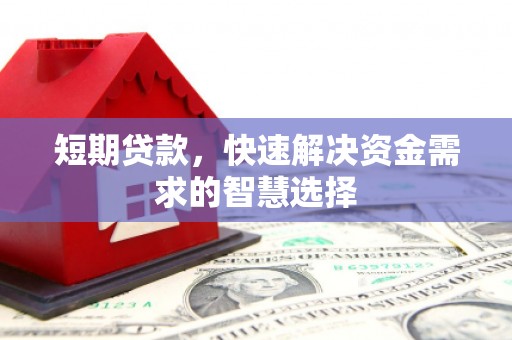 襄汾短期贷款，快速解决资金需求的智慧选择