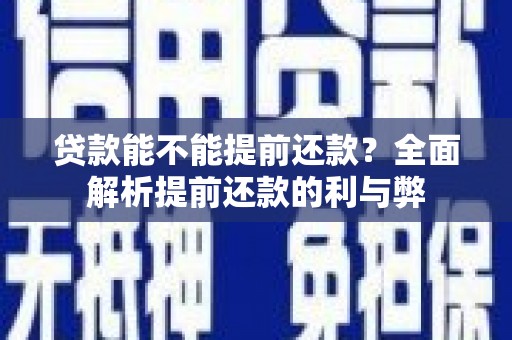 襄汾贷款能不能提前还款？全面解析提前还款的利与弊