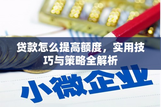 襄汾贷款怎么提高额度，实用技巧与策略全解析