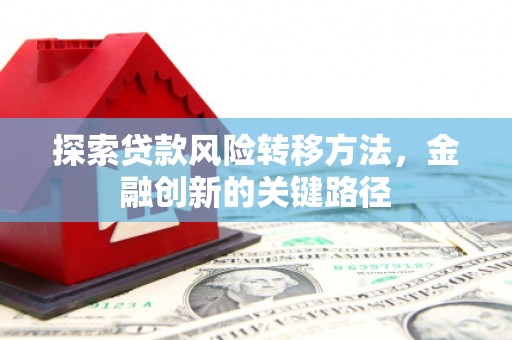 襄汾探索贷款风险转移方法，金融创新的关键路径