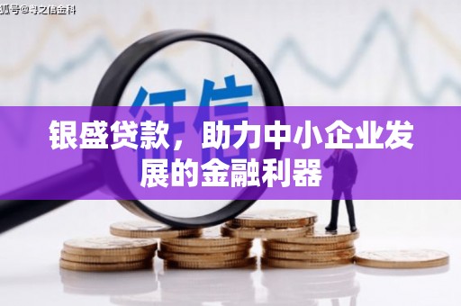 襄汾银盛贷款，助力中小企业发展的金融利器