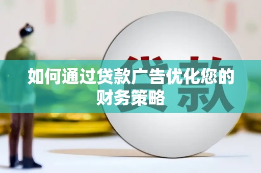 襄汾如何通过贷款广告优化您的财务策略