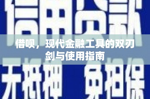 襄汾借呗，现代金融工具的双刃剑与使用指南