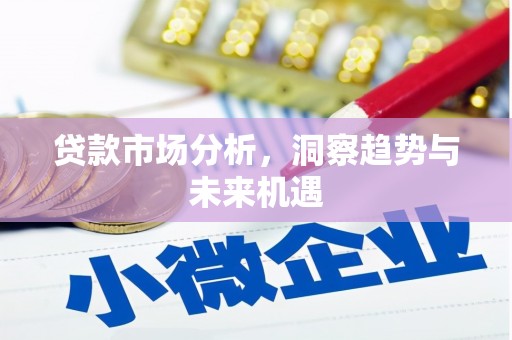 襄汾贷款市场分析，洞察趋势与未来机遇