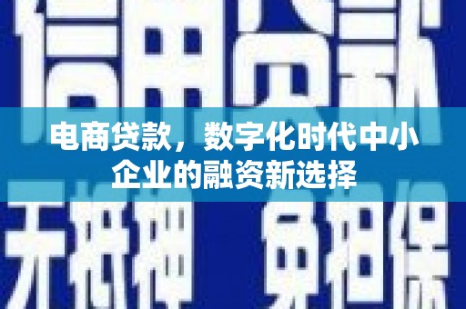 襄汾电商贷款，数字化时代中小企业的融资新选择
