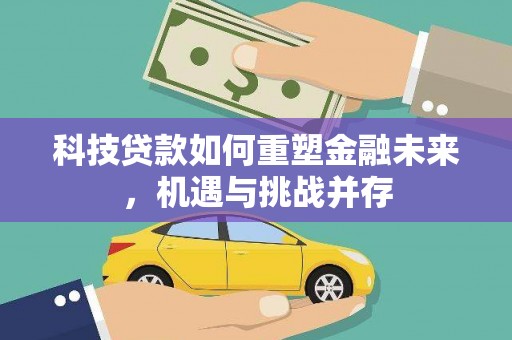 襄汾科技贷款如何重塑金融未来，机遇与挑战并存