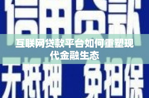 襄汾互联网贷款平台如何重塑现代金融生态