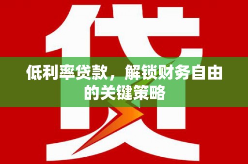 襄汾低利率贷款，解锁财务自由的关键策略