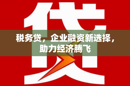 襄汾税务贷，企业融资新选择，助力经济腾飞