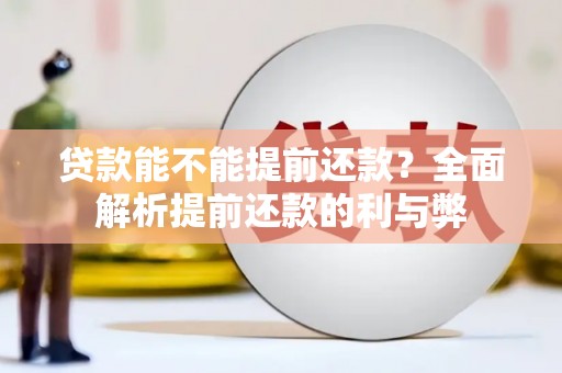 襄汾贷款能不能提前还款？全面解析提前还款的利与弊