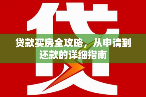 襄汾贷款买房全攻略，从申请到还款的详细指南