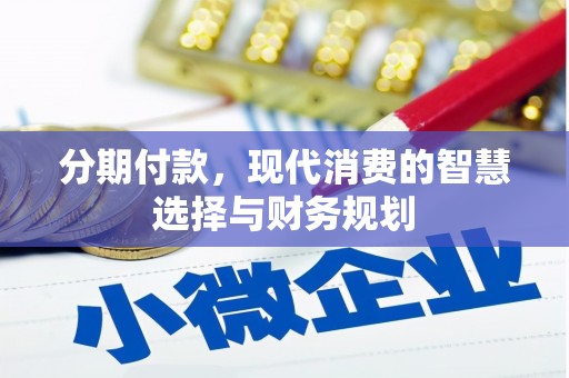 襄汾分期付款，现代消费的智慧选择与财务规划
