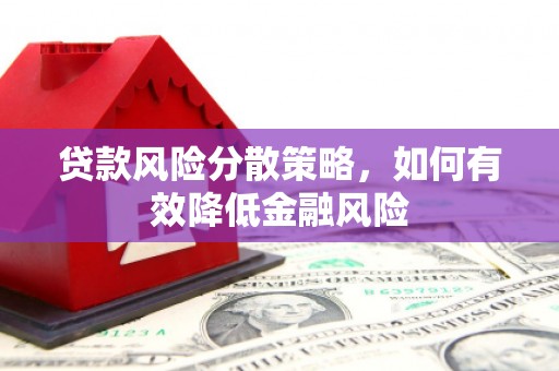 襄汾贷款风险分散策略，如何有效降低金融风险
