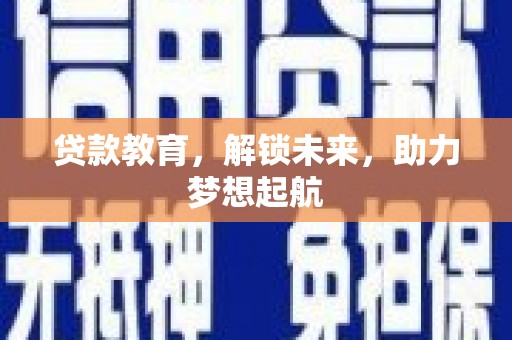 襄汾贷款教育，解锁未来，助力梦想起航