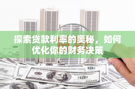 襄汾探索贷款利率的奥秘，如何优化你的财务决策
