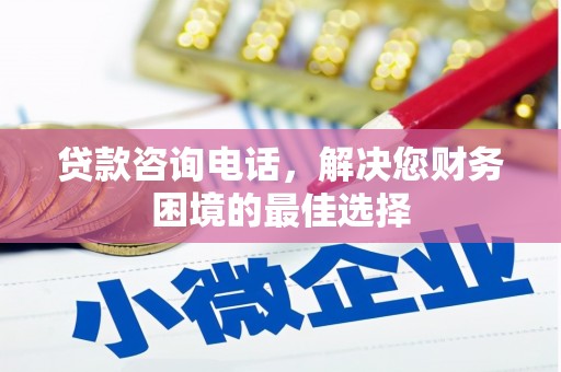 襄汾贷款咨询电话，解决您财务困境的最佳选择