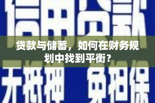 襄汾贷款与储蓄，如何在财务规划中找到平衡？