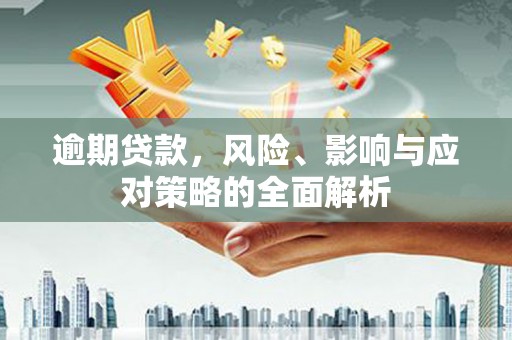 襄汾逾期贷款，风险、影响与应对策略的全面解析