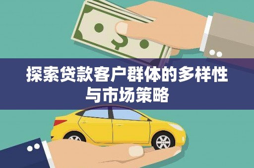襄汾探索贷款客户群体的多样性与市场策略