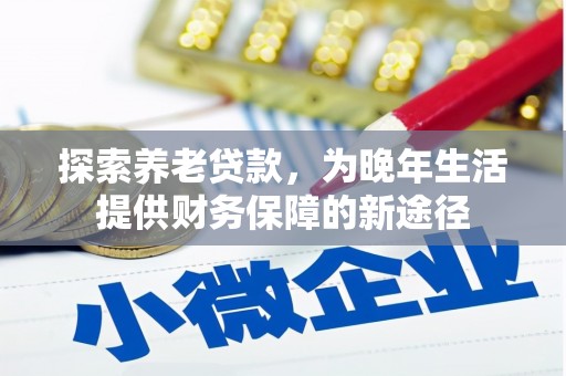 襄汾探索养老贷款，为晚年生活提供财务保障的新途径