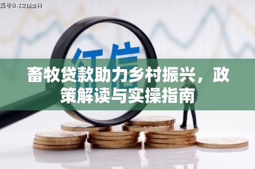 襄汾畜牧贷款助力乡村振兴，政策解读与实操指南
