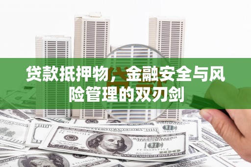 襄汾贷款抵押物，金融安全与风险管理的双刃剑