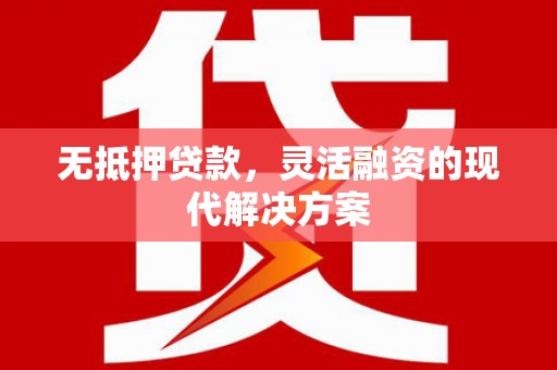 襄汾无抵押贷款，灵活融资的现代解决方案