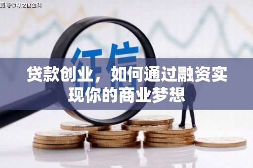 襄汾贷款创业，如何通过融资实现你的商业梦想