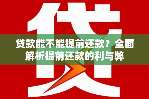 襄汾贷款能不能提前还款？全面解析提前还款的利与弊