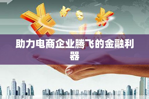 襄汾助力电商企业腾飞的金融利器