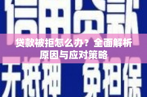 襄汾贷款被拒怎么办？全面解析原因与应对策略
