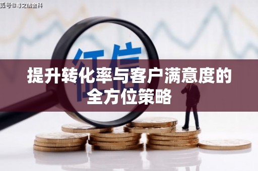 襄汾提升转化率与客户满意度的全方位策略