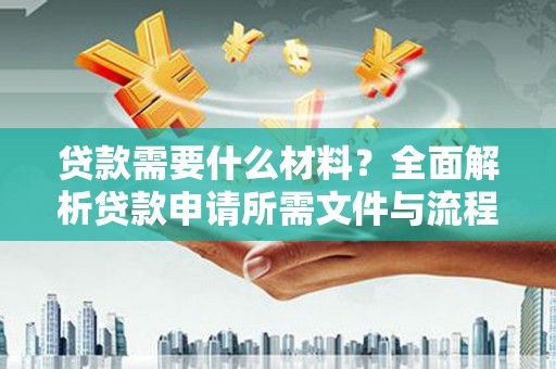 襄汾贷款需要什么材料？全面解析贷款申请所需文件与流程