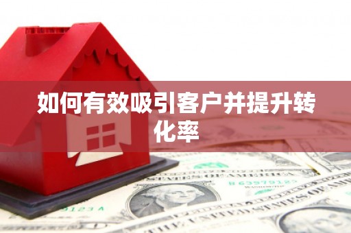 襄汾如何有效吸引客户并提升转化率