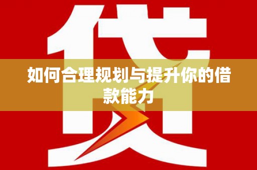襄汾如何合理规划与提升你的借款能力