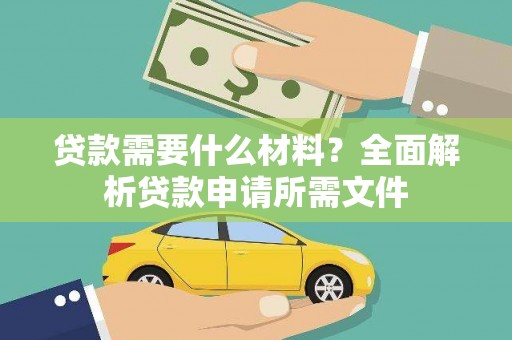 襄汾贷款需要什么材料？全面解析贷款申请所需文件