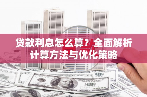 襄汾贷款利息怎么算？全面解析计算方法与优化策略
