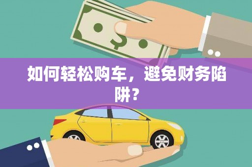襄汾如何轻松购车，避免财务陷阱？