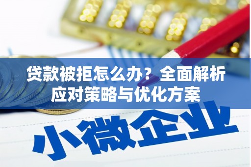 襄汾贷款被拒怎么办？全面解析应对策略与优化方案
