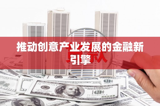 襄汾推动创意产业发展的金融新引擎